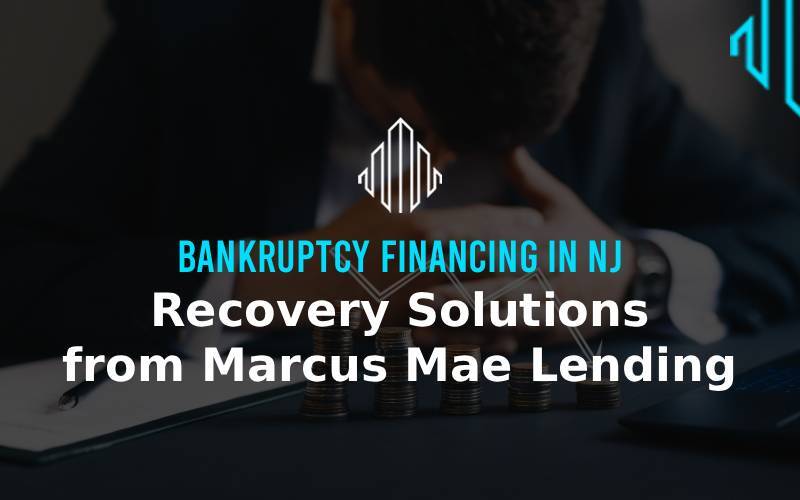 Bankruptcy Financing in NJ – Recovery Solutions from Marcus Mae Lending