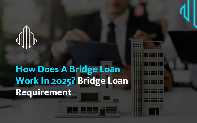How Does A Bridge Loan Work In 2025? Bridge Loan Requirement