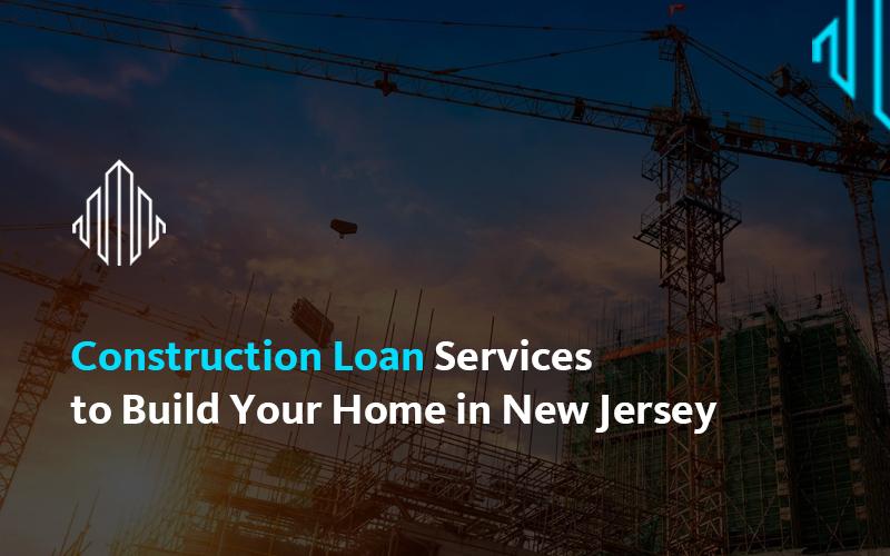 Construction Loan Services to Build Your Home in New Jersey