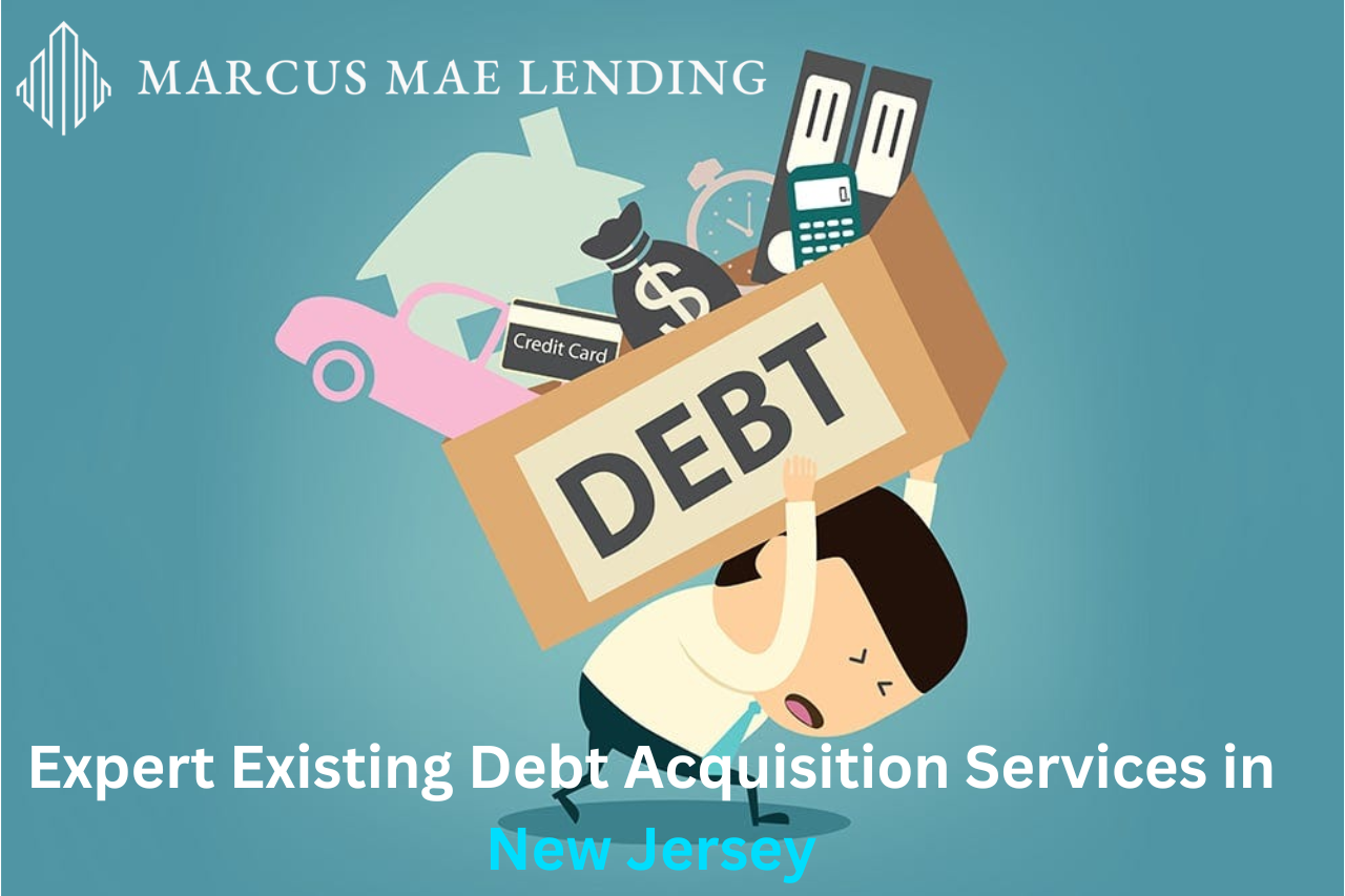Marcus Mae Lending: Expert Existing Debt Acquisition Services in New Jersey